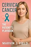 Cervical Cancer: The Patient’s Playbook (English Edition)