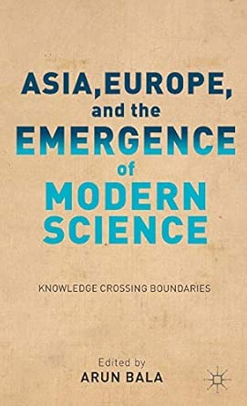 Asia, Europe, and the Emergence of Modern Science: Knowledge Crossing Boundaries 2012th Edition Asia, Europe, and the Emergence of Modern Science: Knowledge Crossing Boundaries 2012th Edition book cover