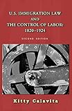 U.S. Immigration Law and the Control of Labor: 1820-1924 (Classics of Law & Society Book 31)