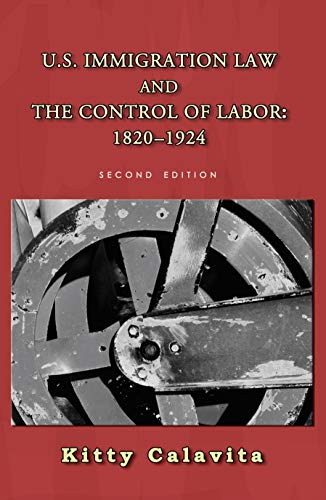 U.S. Immigration Law and the Control of Labor: 1820-1924 (Classics of Law & Society Book 31)