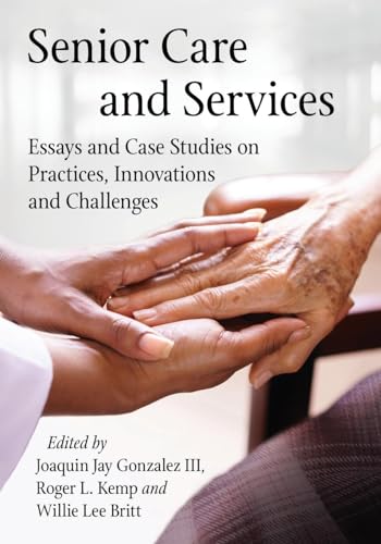 Senior Care and Services: Essays and Case Studies on Practices, Innovations and Challenges (Advances in Public Planning)