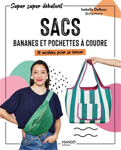 Sacs, bananes et pochettes à coudre: 10 modèles pour se lancer