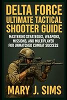 Delta Force Ultimate Tactical Shooter game Guide: Mastering Strategies, Weapons, Missions, and Multiplayer for Unmatched Combat Success B0F67HB2CS Book Cover