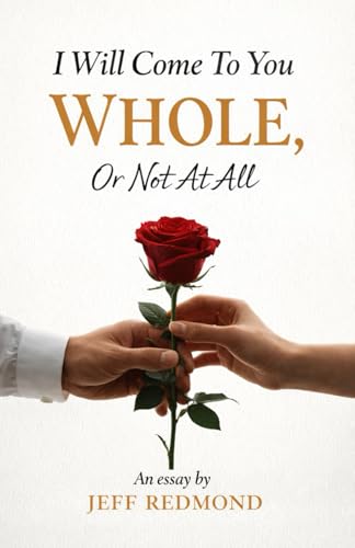 I Will Come To You Whole, Or Not At All: An essay by Jeff Redmond