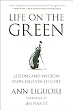 Life on the Green: Lessons and Wisdom from Legends of Golf