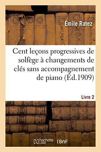 Cent Leçons Progressives de Solfège À Changements de Clés Sans Accompagnement de Piano. Tome 2 (French Edition)