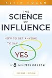 The Science of Influence: How to Get Anyone to Say 