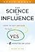 The Science of Influence: How to Get Anyone to Say Yes in 8 Minutes or Less!