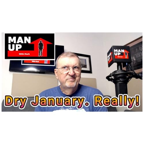 Man Up With Mark - Episode #114 - Dry January. Really?