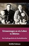 Erinnerungen an ein Leben in Sibirien: Eine Familiengeschichte der Russlanddeutschen