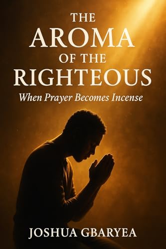 The Aroma of the Righteous: When Prayer Becomes Incense (Prayer and Healing) (English Edition)