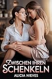 ZWISCHEN IHREN SCHENKELN - Alicia Nieves 