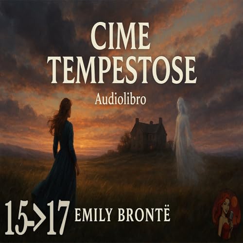 Cime Tempestose &ndash; Capitolo 15-16-17 - Audiolibro in Italiano &ndash; Emily Bront&euml; (Voce Femminile)