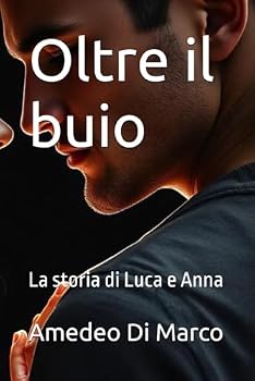 Oltre il buio: La storia di Luca e Anna (Italian Edition)