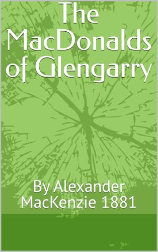 The MacDonalds of Glengarry: By Alexander MacKenzie 1881 (English Edition)