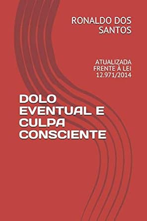 DOLO EVENTUAL E CULPA CONSCIENTE: ATUALIZADA FRENTE À LEI 12.971/2014 ...
