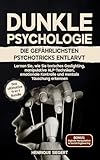 Dunkle Psychologie: Die gefährlichsten Psychotricks entlarvt: Lernen Sie, wie Sie toxisches Gaslighting, manipulative NLP-Techniken, emotionale Kontrolle und mentale Täuschung erkennen