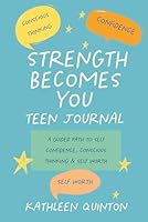 Strength Becomes You - Teen Journal: A Guided Path to Confidence, Conscious Thinking & Self Worth 173370678X Book Cover