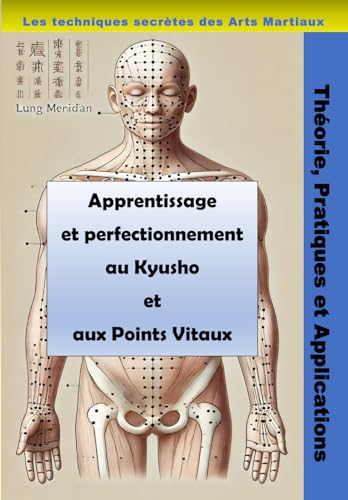 Apprentissage et perfectionnement au Kyusho et aux Points Vitaux: Les techniques secrètes des Arts Martiaux