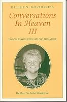 Eileen George's Conversations In Heaven III: Dialogues with Jesus and God the Father 0962458848 Book Cover
