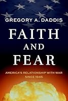 Faith and Fear: America's Relationship with War since 1945 0197804225 Book Cover