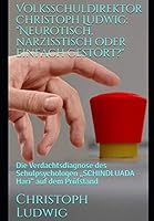 Volksschuldirektor Christoph Ludwig: Neurotisch, Narzisstisch Oder Einfach Gest?rt? : Die Verdachtsdiagnose des Schulpsychologen ,,SCHINDLUADA Hari Auf Dem Pr?fstand 1653112484 Book Cover