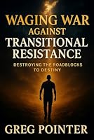 Waging War Against Transitional Resistance: Destroying The Roadblocks To Destiny (Kingdom Warriors Series) B0G3G6V7ZH Book Cover