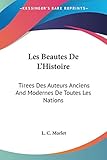  Les Beautes De L\'histoire: Tirees Des Auteurs Anciens and Modernes De Toutes Les Nations: Ou Essai Sur L\'Education De La Jeunesse