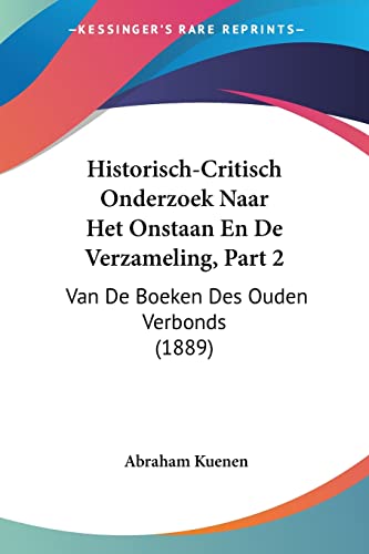 Historisch-Critisch Onderzoek Naar Het Onstaan En De Verzameling, Part 2: Van De Boeken Des Ouden Verbonds (1889) (Chinese Edition)