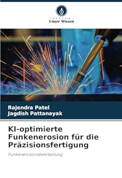 KI-optimierte Funkenerosion für die Präzisionsfertigung: Funkenerosionsbearbeitung (German Edition)