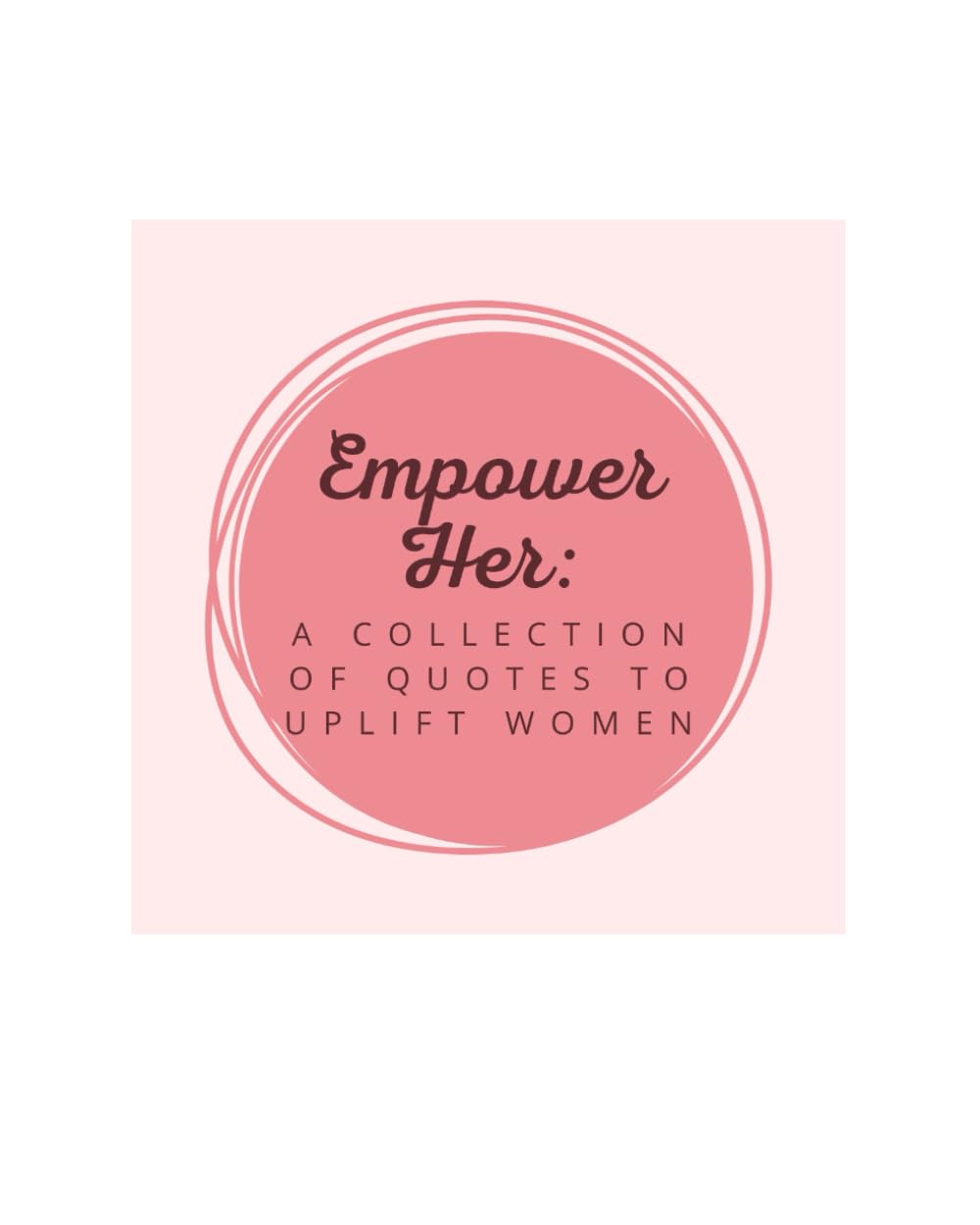 Empower Her: A Collection of Quotes to Uplift Women