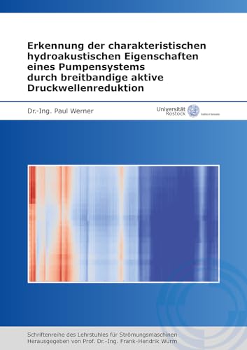 Erkennung der charakteristischen hydroakustischen Eigenschaften eines Pumpensystems durch breitbandige aktive Druckwellenreduktion (Schriftenreihe des Lehrstuhls für Strömungsmaschinen)
