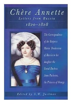 Chere Annette: Letters from Russia 1820-1828 : The Correspondence of the Empress Maria Feodorovna of Russia to Her Daughter the Grand Duchess Anna P (Biography, Letters & Diaries)