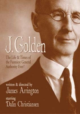 J. Golden: The Life & Times of the Funniest General Authority Ever!