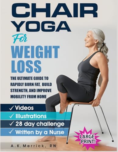 Chair Yoga For Weight Loss: The Ultimate Guide to Rapidly Burn Fa...