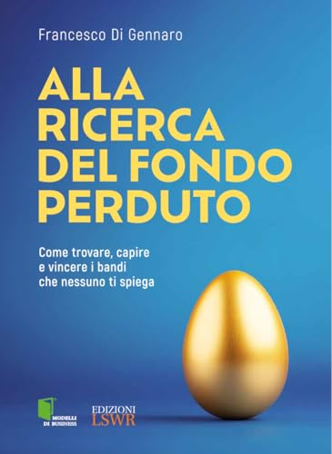 Alla ricerca del fondo perduto. Come trovare, capire e vincere i bandi che nessuno ti spiega