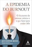 A Epidemia do Burnout: o Aumento do Estresse Crônico e o que Fazer Para Cuidar Dele