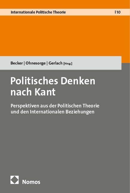 Politisches Denken nach Kant: Perspektiven aus der Politischen Theorie und den Internationalen Beziehungen (Internationale Politische Theorie)