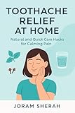 Toothache Relief at Home : Natural and Quick care hacks for calming pain (English Edition)