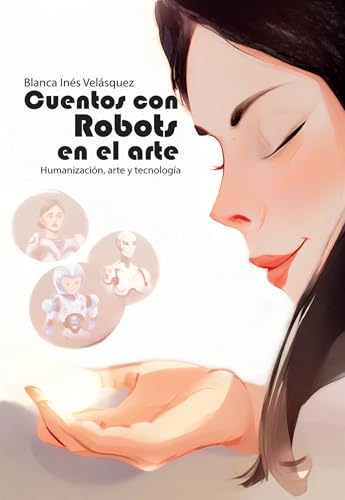 Cuentos con robots en el arte: Humanización, arte y tecnología (Spanish Edition)