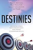 Destinies: Motivating Stories From Ordinary People Who Created Extraordinary Results