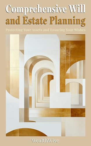 Comprehensive Will and Estate Planning: Protecting Your Assets and Ensuring Your Wishes (Mastering Taxes: Your Ultimate Financial Guide)
