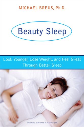 Beauty Sleep: Look Younger, Lose Weight, and Feel Great Through Better Sleep Paperback – October 30, 2007