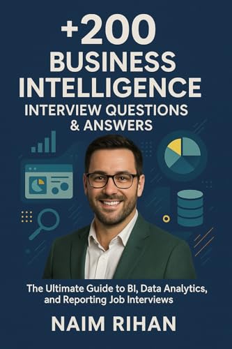 +200 Business Intelligence Interview Questions & Answers: The Ultimate Guide to BI, Data Analytics, and Reporting Job Interviews (Tech Interview Mastery Series)