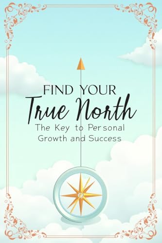 Find Your True North: The Key to Personal Growth and
