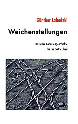 Weichenstellungen: 100 Jahre Familiengeschichte ... bis ins dritte Glied (German Edition)
