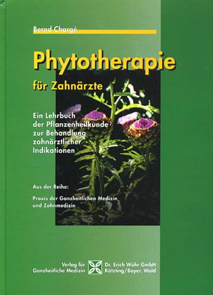 Phytotherapie für Zahnärzte: Ein Lehrbuch der Pflanzenheilkunde zur Behandlung zahnärztlicher Indikationen (Praxis der Ganzheitlichen Medizin und Zahnmedizin)