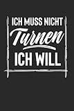  Ich Muss Nicht Turnen Ich Will: Notebook Notizbuch College Liniert Journal Linien Din A5 120 Seiten I Schulheft I Skizzenbuch I Tagebuch I Hobby I Turnen I Turner I Sportler I Sport