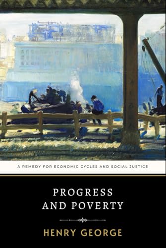 Progress And Poverty: Henry George’S Remedy For Economic Cycles And Social Justice