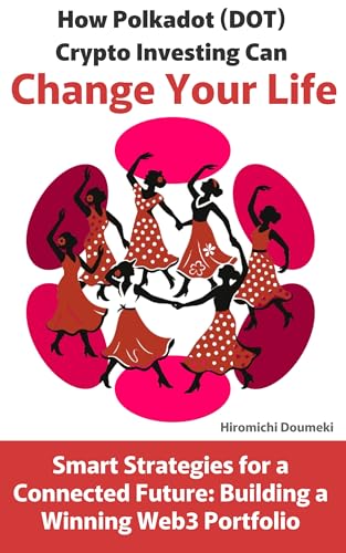 How Polkadot (DOT) Crypto Investing Can Change Your Life: Smart Strategies for a Connected Future: Building a Winning Web3 Portfolio